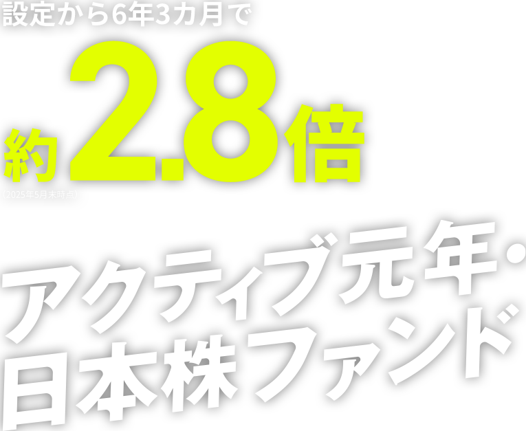 設定から6年3か月で約2.8倍アクティブ元年・日本株ファンド